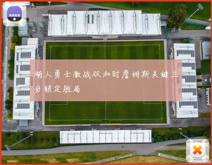 湖人勇士激战双加时詹姆斯关键三分锁定胜局