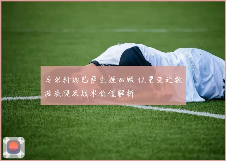 马尔科姆巴萨生涯回顾 位置变迁数据表现及战术价值解析
