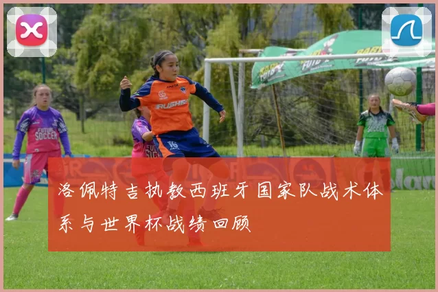 洛佩特吉执教西班牙国家队战术体系与世界杯战绩回顾