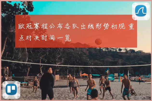 欧冠赛程公布各队出线形势初现 重点对决时间一览