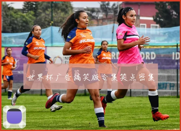 世界杯广告搞笑版合集笑点密集